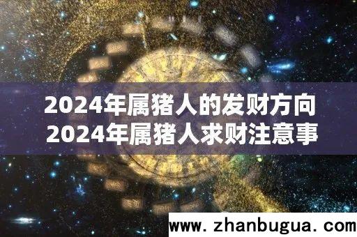 2024年屬豬人的發財方向 2024年屬豬人求財注意事項